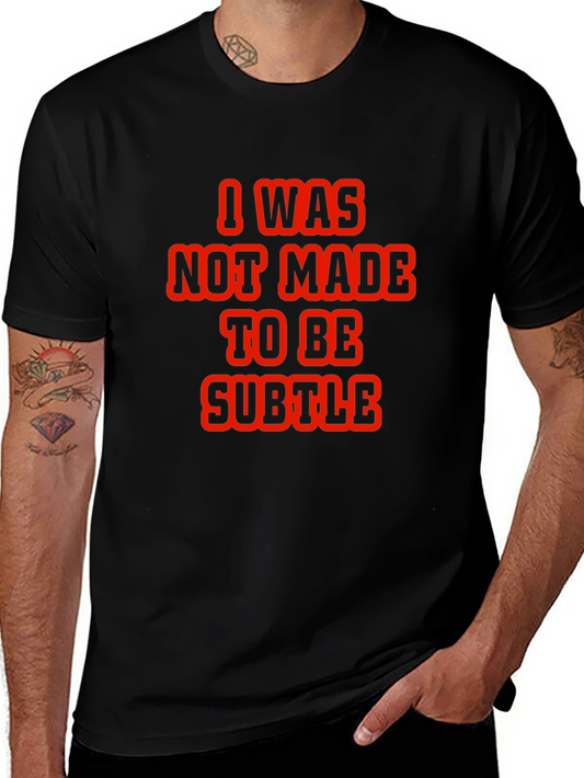 Bold Statement T-Shirt: I Was Not Made To Be Subtle