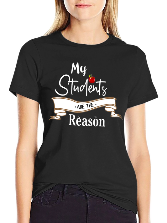 My Students Are The Reason Teacher T-Shirt