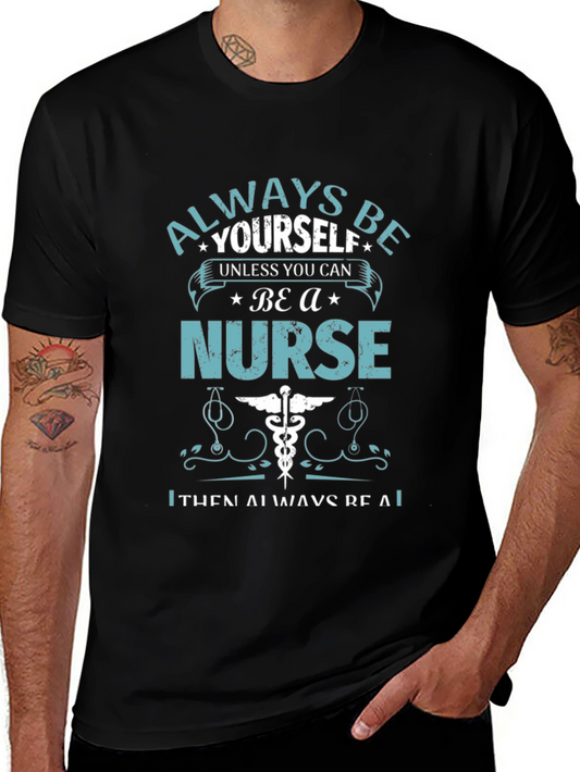 Always Be Yourself Unless You Can Be A Nurse T-Shirt