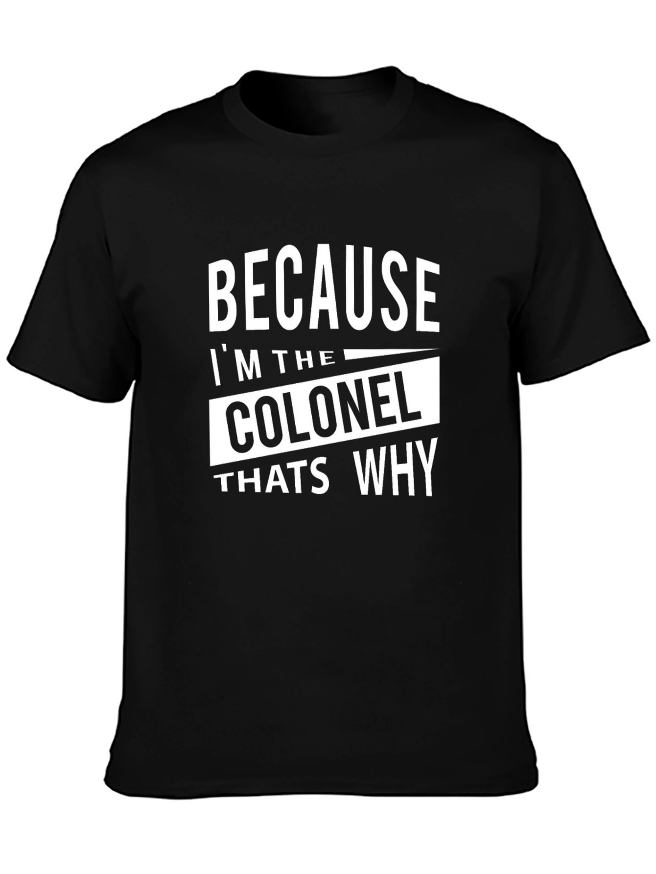 Because Im The Colonel Thats Why T-Shirt