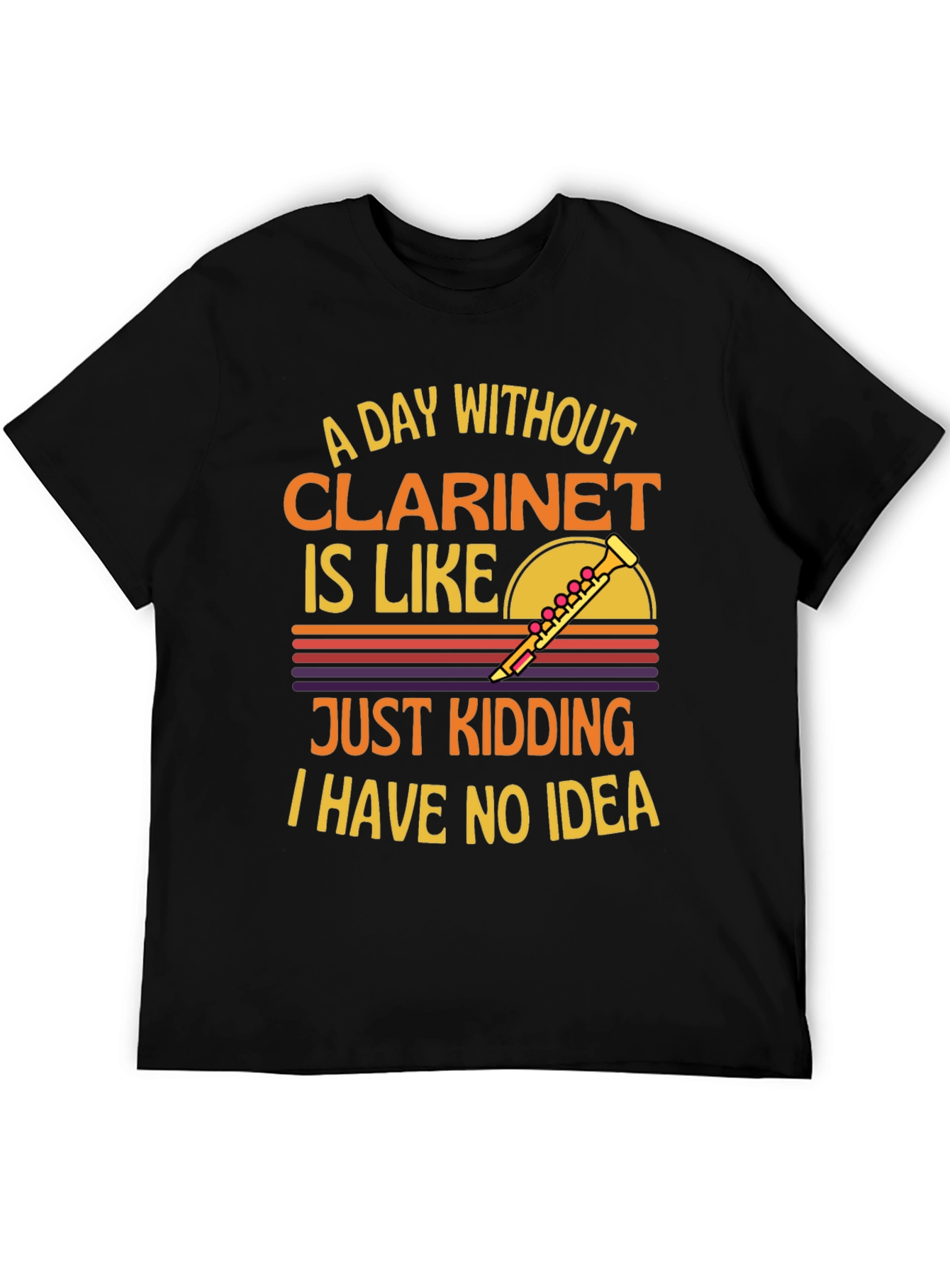 Clarinet T-Shirt: A Day Without Just Kidding!