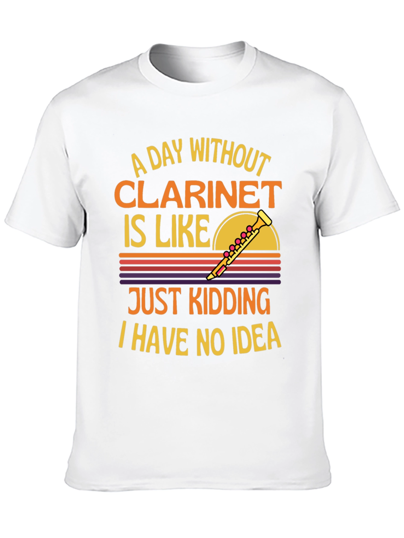 Clarinet T-Shirt: A Day Without Just Kidding!