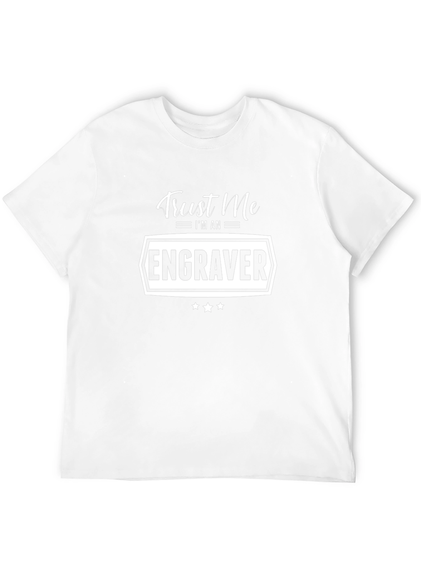 Trust Me Im An Engraver T-Shirt
