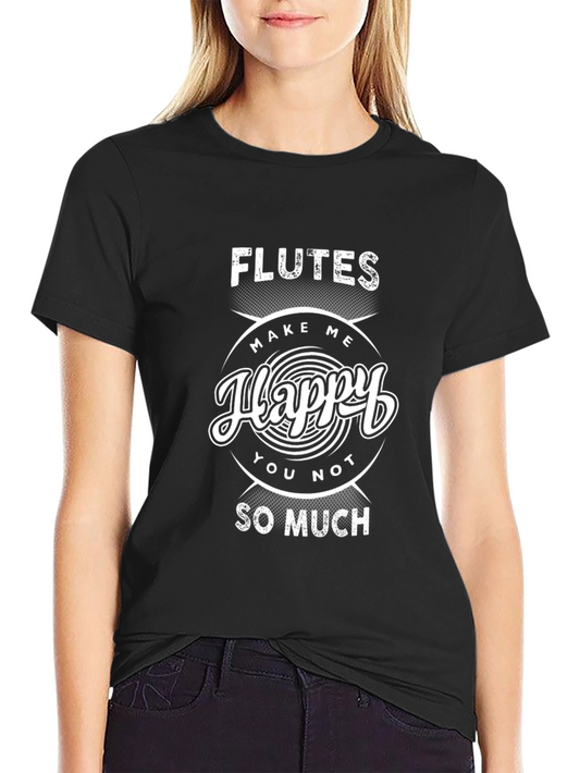 Flutes Make Me Happy T-Shirt - Funny Music Tee