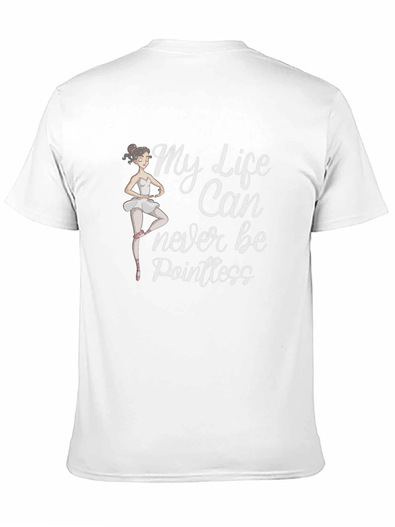 Ballerina T-Shirt: My Life Can Never Be Pointless