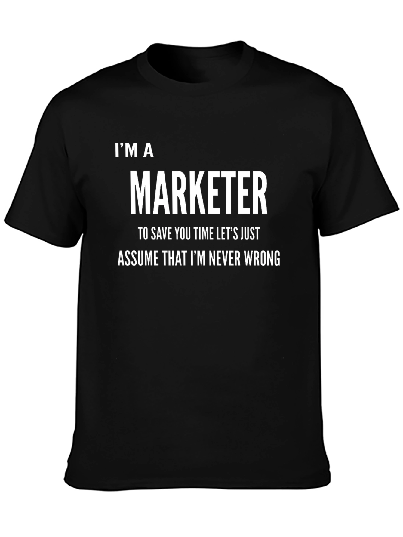 Im A Marketer Never Wrong Funny T-Shirt