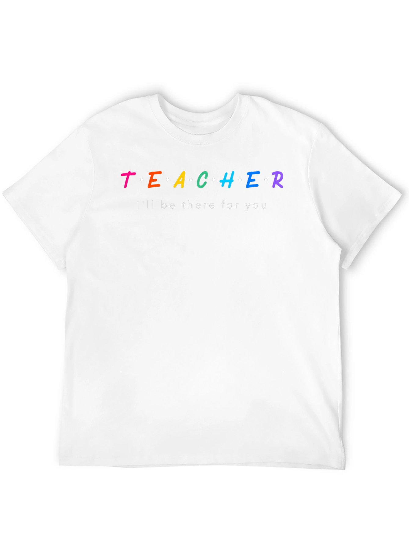 Teacher Ill Be There For You T-Shirt