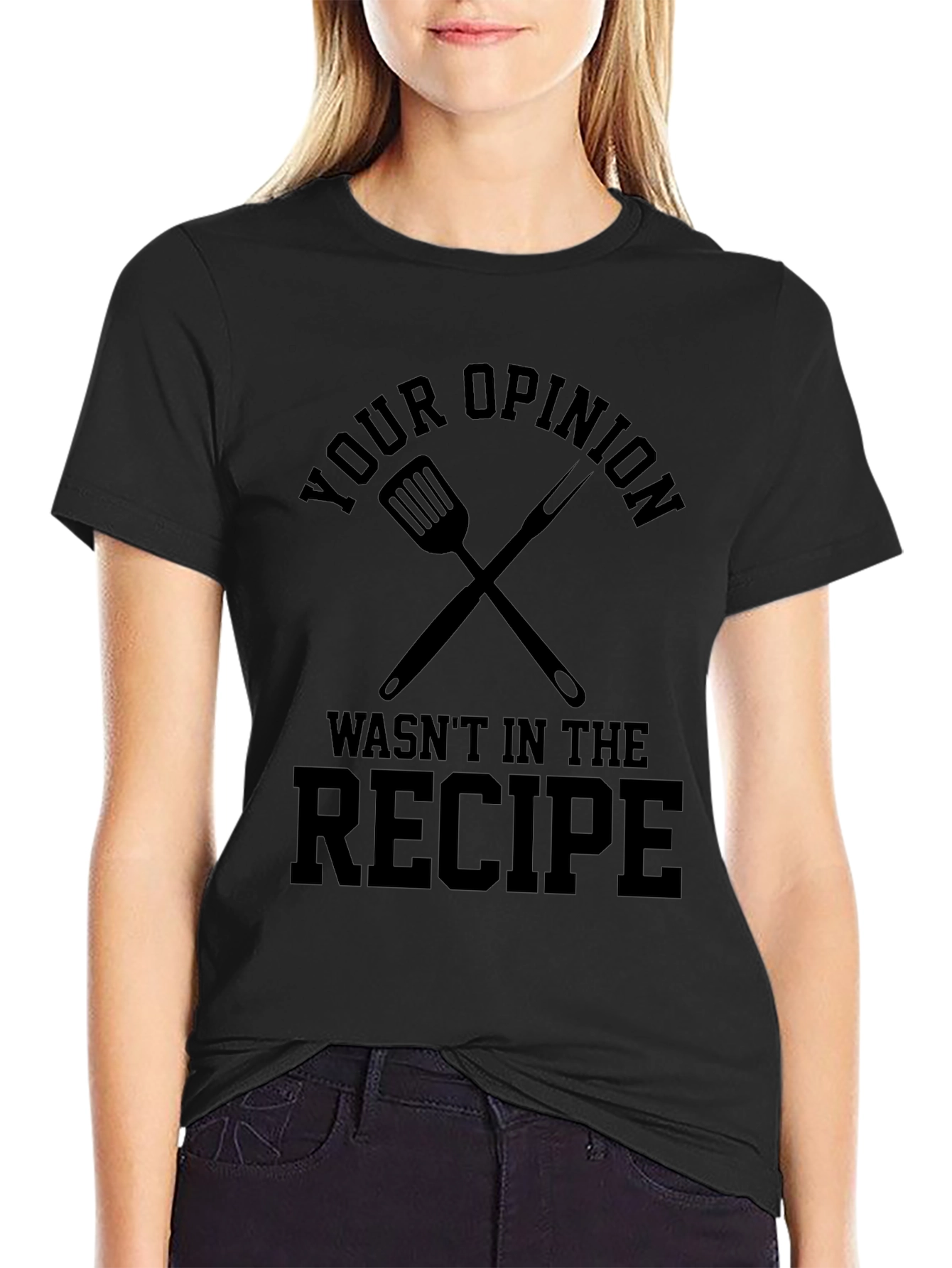 Your Opinion Wasnt in the Recipe T-Shirt