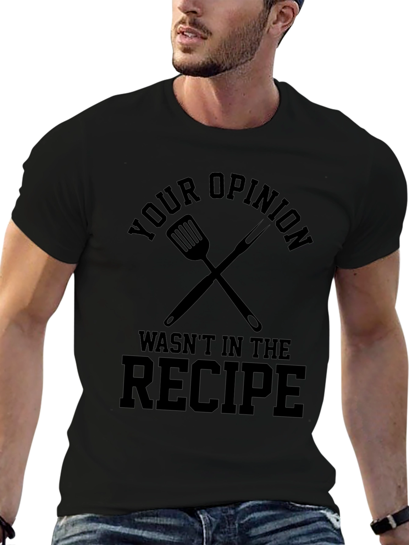 Your Opinion Wasnt in the Recipe T-Shirt