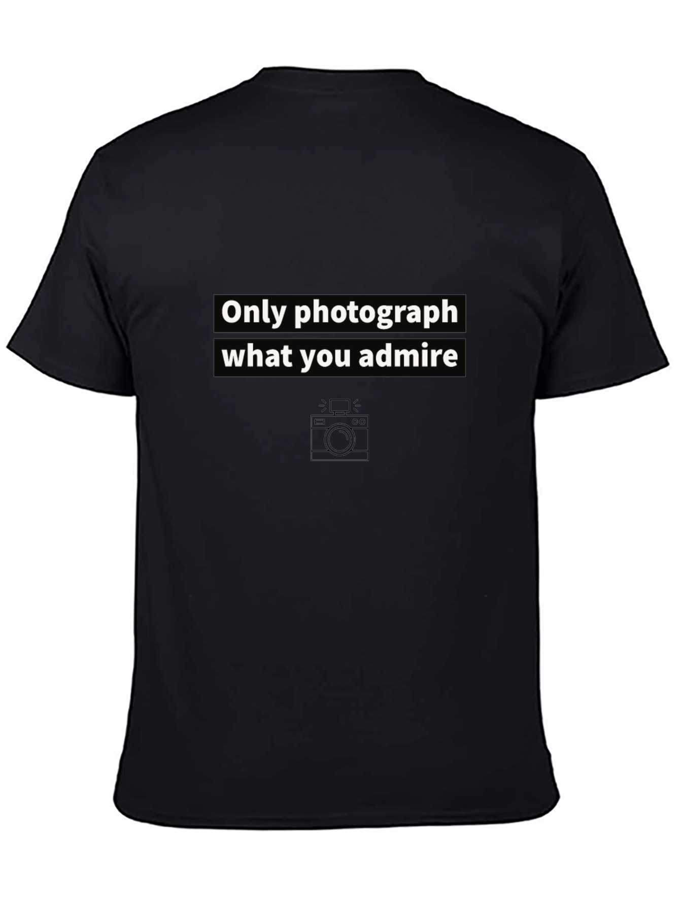 Only Photograph What You Admire Graphic Tee
