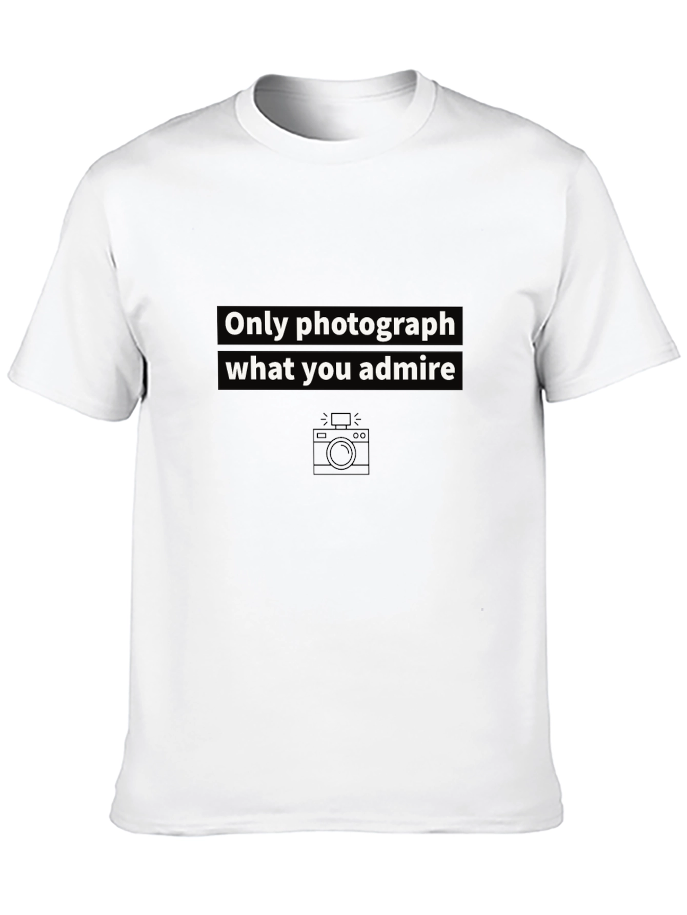 Only Photograph What You Admire Graphic Tee