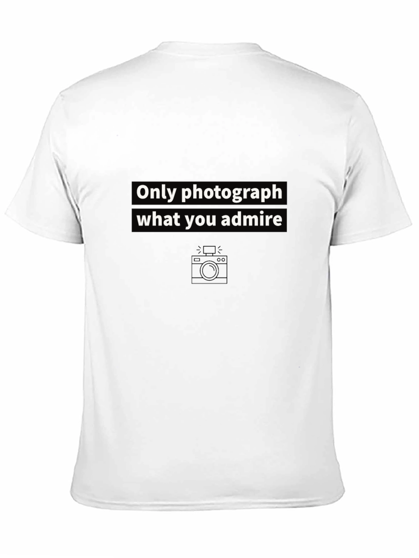 Only Photograph What You Admire Graphic Tee
