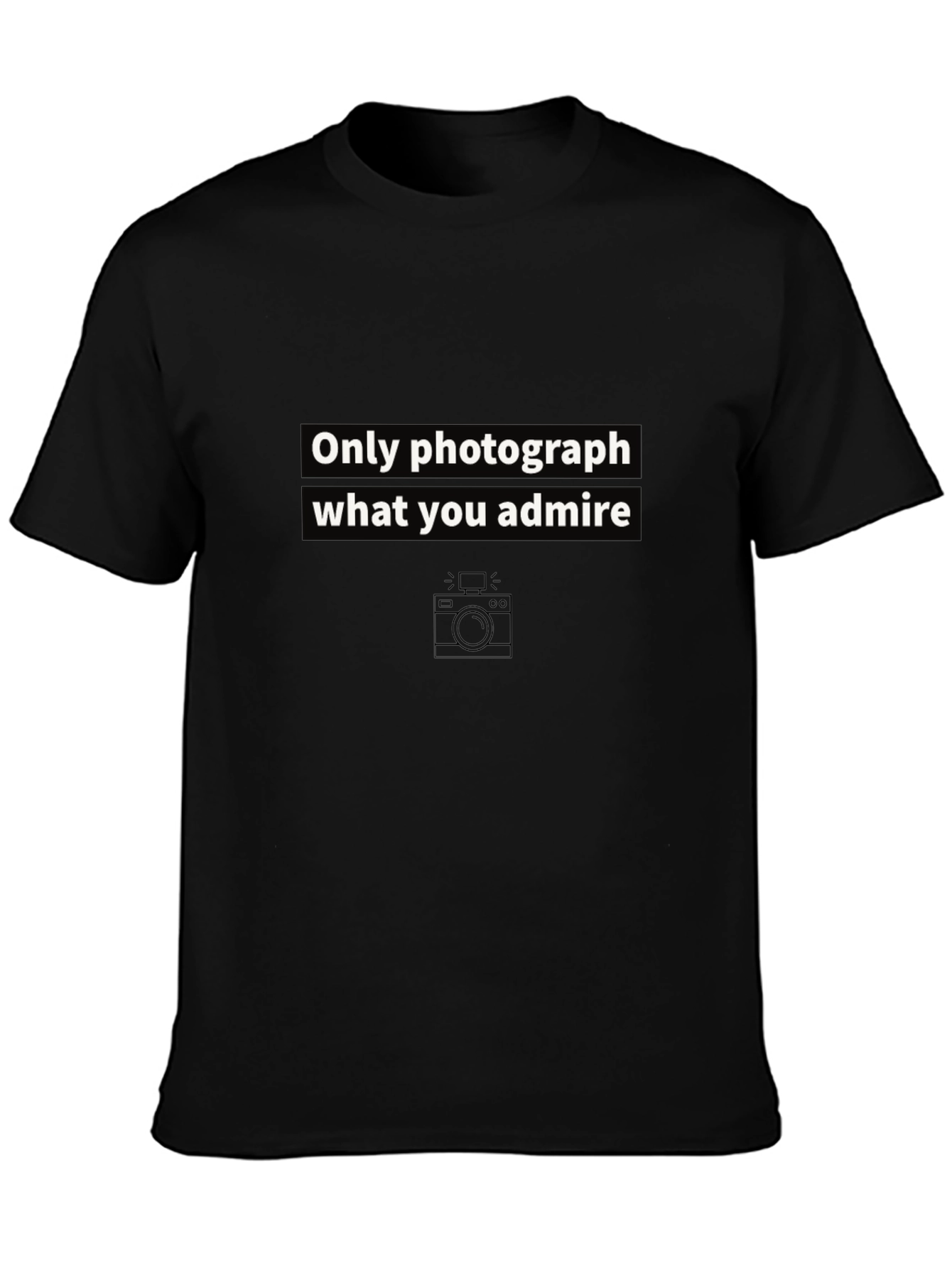 Only Photograph What You Admire Graphic Tee