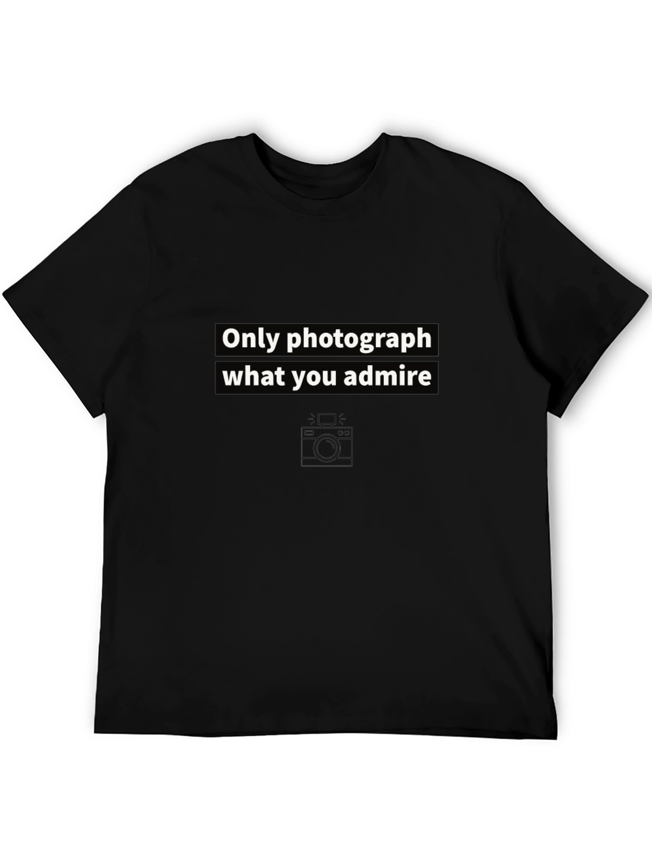 Only Photograph What You Admire Graphic Tee