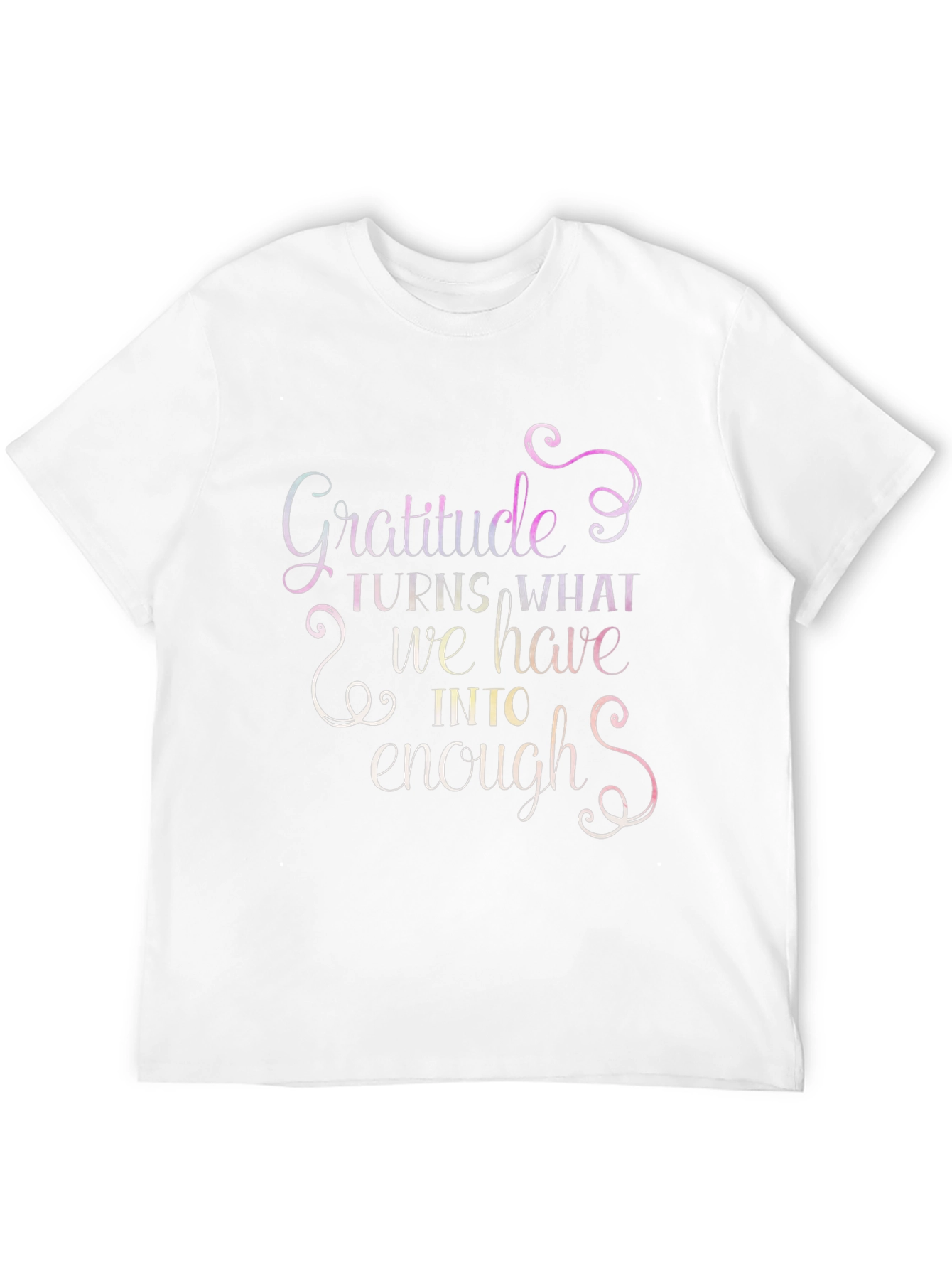 Gratitude T-Shirt: Turns What We Have Into Enough