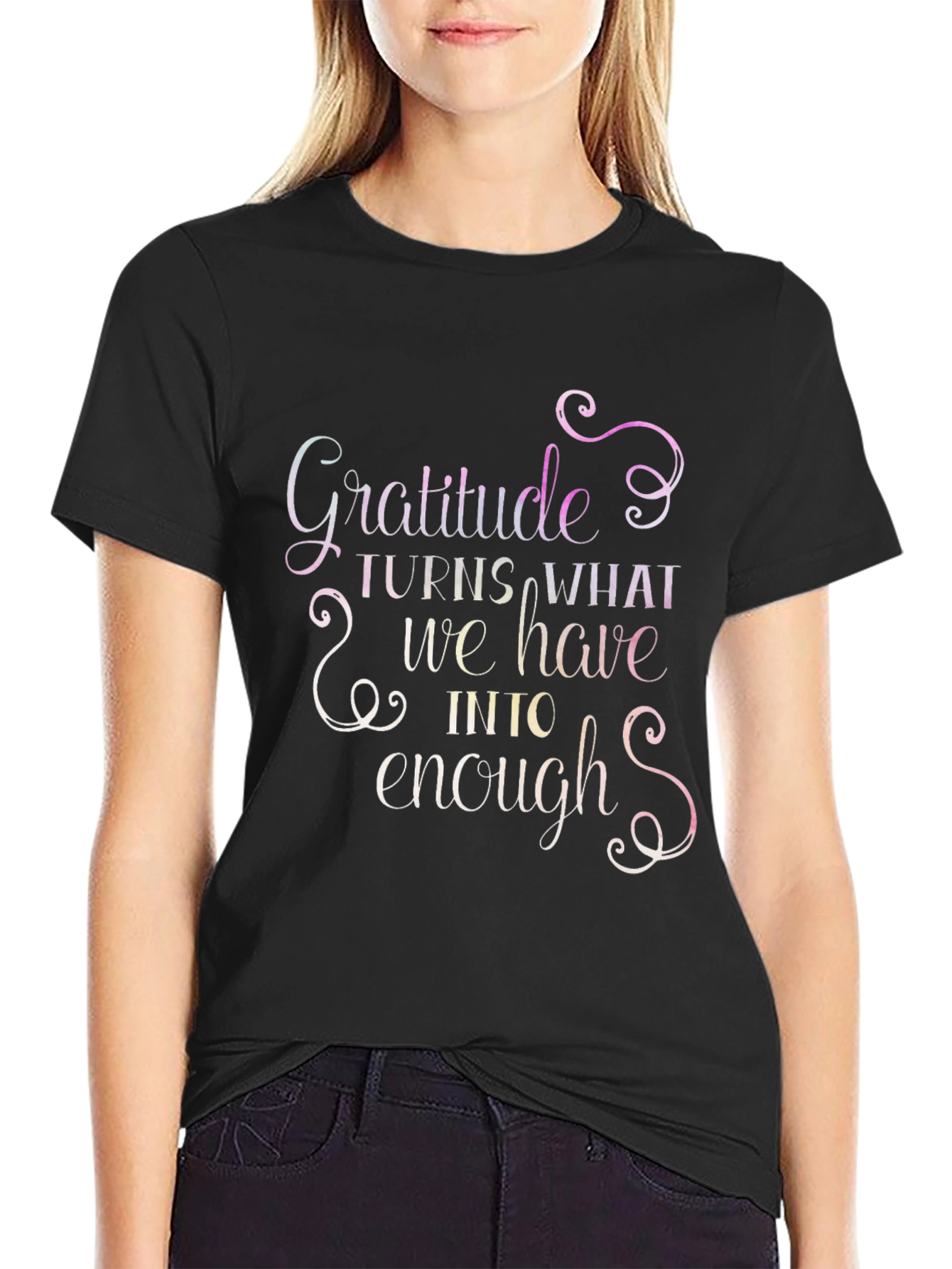 Gratitude T-Shirt: Turns What We Have Into Enough