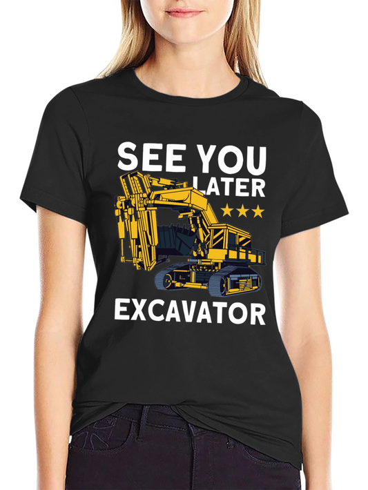 See You Later Excavator T-Shirt