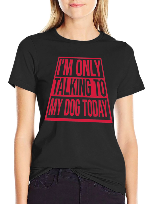 Im Only Talking To My Dog Today Funny T-Shirt